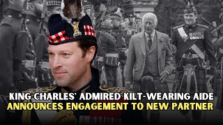 King Charles admired kiltwearing aide announces engagement to new partner after wife separation [upl. by Blight830]