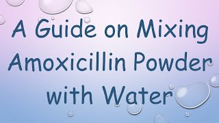 A Guide on Mixing Amoxicillin Powder with Water [upl. by Atiuqan400]