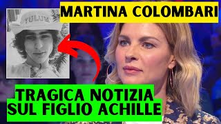 MARTINA COLOMBARI ULTIMA ORA  TRAGICA NOTIZIA quotMIO FIGLIO ACHILLE E  FAN IN LACRIME [upl. by Asillim]