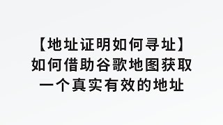 【地址证明如何寻址】如何借助谷歌地图获取一个真实有效的符合地址证明的地址 [upl. by Nelyahs]