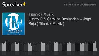 Jimmy P amp Carolina Deslandes  Jogo Sujo  Titanick Muzik  hecho con Spreaker [upl. by Adnalue]