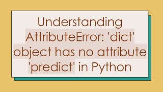 Understanding AttributeError dict object has no attribute predict in Python [upl. by Dahs907]