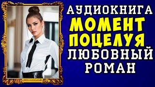 😱 АУДИОКНИГА ЛЮБОВНЫЙ РОМАН МОМЕНТ ПОЦЕЛУЯ 😱 ПОЛНАЯ ВЕРСИЯ 😱 НОВИНКА 2023 😱 [upl. by Peppy663]