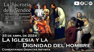 La Iglesia y la Dignidad del hombre comentando D Infinita  La Sacristía de La Vendée 25042024 [upl. by Buxton]