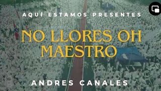 Ya no llores oh Maestro  Andrés Canales LLDM [upl. by Oravla985]