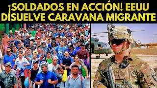 ¡SOLDADOS EN ACCIÓN EEUU DISUELVE CARAVANA MIGRANTE [upl. by Nirro514]