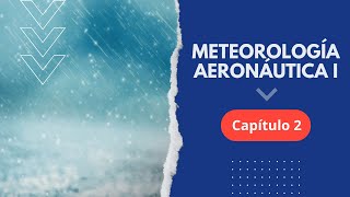 Curso Gratuito de Meteorología Aeronáutica I  CAPÍTULO 2 [upl. by Nnazil]