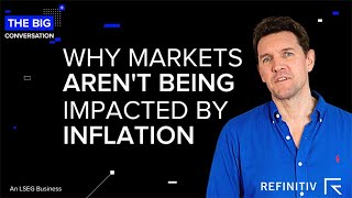 Why Markets Arent Being Impacted By Inflation  The Big Conversation  Refinitiv [upl. by Eicirtap]