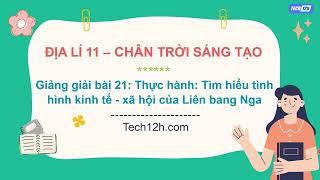 Giảng bài 21 Thực hành Tìm hiểu tình hình KT  XH của Liên bang Nga  Bài giảng Địa lí 11 CTST [upl. by Ihtac]