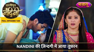 Nandini Ke Zindagi Mein Aaya Toofan  FULL EPISODE 146  Dhartiputra Nandini [upl. by Anitsahs]