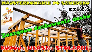 BUDUJĘ WŁASNĄ STOLARNIĘ  cz23 Deskowanie Dachu  Majsterkowanie Po Szwedzku  Na wesoło [upl. by Milstone]