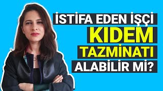 İSTİFA EDEN İŞÇİ KIDEM TAZMİNATI ALABİLİR Mİ Avukat Ezgi Esnik Günay [upl. by Elleivap]