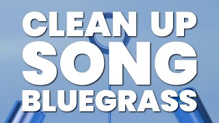 CLEAN UP SONG BLUEGRASS [upl. by Gallagher]