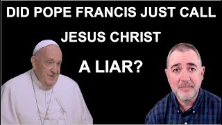 Did Pope Francis Just Call Jesus a Liar [upl. by Lede]