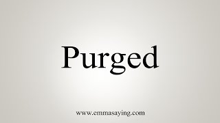 How To Say Purged [upl. by Gilson550]