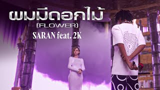 SARAN  ผมมีดอกไม้ Flower ft 2K [upl. by Ahsiet534]