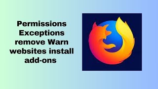 Permissions Exceptions remove Warn you when websites try to install add ons in Mozilla Firefox [upl. by Ethelyn]