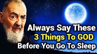 Say These 3 Things To God Always Before You Go To Sleep  Padre Pio [upl. by Johnsten67]