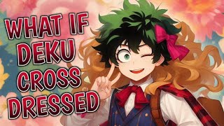 What If Deku Cross Dressed Part 1 [upl. by Harleigh319]