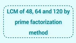 LCM of 48 64 and 120 by prime factorization method  Learnmaths [upl. by Nidla]