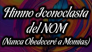 Himno Iconoclasta del NOM Nunca Obedeceré a Momias [upl. by Enimaj]