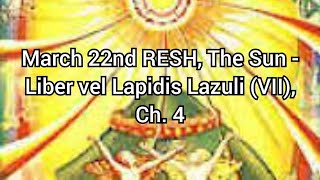 March 22nd RESH The Sun  Liber vel Lapidis Lazuli VII Ch 4 [upl. by Yrrah761]