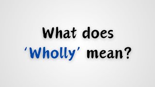 What does Wholly mean [upl. by Orren]