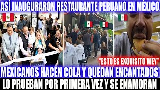 ¡UN EXITO ASÍ INAUGURARON RESTAURANTE PERUANO EN MÉXICO Y MEXICANOS HACEN COLA PARA ACABAR TODO [upl. by Mella]