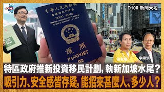 特區政府推新投資移民計劃，執新加坡水尾？吸引力、安全感皆存疑，能招來甚麼人、多少人？｜D100新聞天地｜李錦洪、梁家權 [upl. by Aissej]