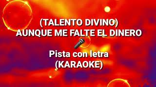 Pista  Aunque me falte dinero TALENTO DIVINO pista con letra 🎤♥️ KARAOKE [upl. by Gonick]