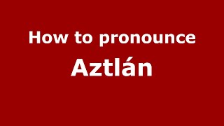 How to pronounce Aztlán MexicoMexican Spanish  PronounceNamescom [upl. by Eppes]