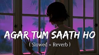 Agar Tum Saath Ho SlowedReverb Lofi  Arijit Singh amp Alka Yagnik  TamashaMind Fresh Hindi Lofi [upl. by Brey241]