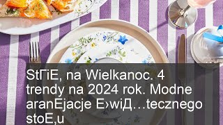 StГіЕ‚ na Wielkanoc 4 trendy na 2024 rok Modne aranЕјacje Е›wiД…tecznego stoЕ‚u [upl. by Dulciana]