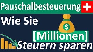 Pauschalbesteuerung in der Schweiz – Wie Sie Millionen Steuern sparen [upl. by Eichman357]