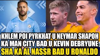 khlem poi pyrkhat u neymar shapoh man citybad u kevin debryune sha ka al nassr bad u ronaldo [upl. by Kera322]