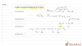 An alkene on ozonolysis gives isobutyric acid only The alkene is [upl. by Ayenat]