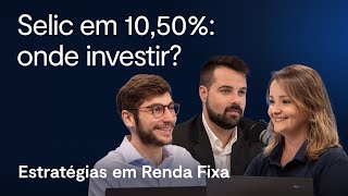 Selic em 1050 onde investir  Estratégias em Renda Fixa – Maio 2024 [upl. by Nonac]