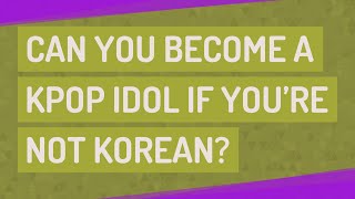 Can you become a KPOP Idol if youre not Korean [upl. by Zia]