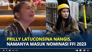 PRILLLY Latuconsina Nangis Sesenggukan Namanya Masuk Nominasi FFI 2023 Kado Terindah [upl. by Ocicnarf551]