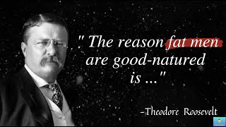 The Reason Fat Man Are GoodNatured  Inspiring Quote By Theodore Roosevelt [upl. by Rondon]