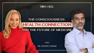 The ConsciousnessHealth Connection amp the Future of Medicine with Dr Anoop Kumar  EP 55 [upl. by Inal]