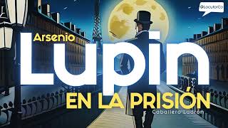 Audiolibro LUPIN Capítulo 2 Arsenio Lupin En La Prisión [upl. by Ardnuhsed]