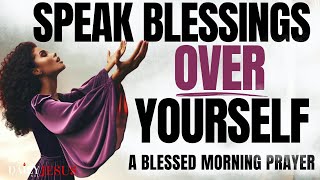 SPEAK BLESSINGS UPON YOURSELF CHANGE YOUR LIFE  Morning Devotional Prayer To Start Your Day [upl. by Corrina661]