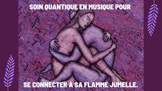 Soin quantique en musique pour se connecter à sa flamme jumelle [upl. by Xavler]