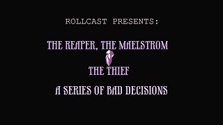 A Series Of Bad Decisions  RollCast The Reaper The Maelstrom amp The Thief  Episode 27 [upl. by Ennavoj]