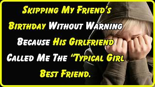 Skipping My Friend’s Birthday Without Warning Because His Girlfriend Called Me The Typical Girl Best [upl. by Briano]