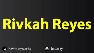 How To Pronounce Rivkah Reyes [upl. by Anisamot274]