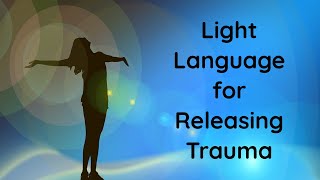 Light Language to Release Trauma [upl. by Ecnarwal939]