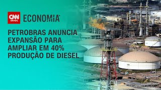 Petrobras anuncia expansão para ampliar em 40 produção de diesel  CNN NOVO DIA [upl. by Nena268]