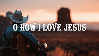 O how i love Jesus  Most Popular Old Christian Country [upl. by Vaenfila]